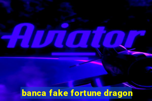 banca fake fortune dragon